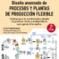 Diseño avanzado de procesos y plantas de producción flexible NE