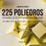 225 poliedros con modelos de cartulina para construir. Volumen 2: recortables