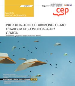 Manual. Interpretación del patrimonio como estrategia de comunicación y gestión (UF0739). Certificados de profesionalidad. Interpretación y educación ambiental (SEAG0109)