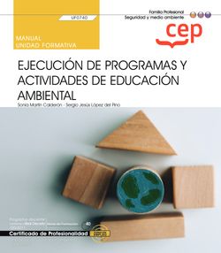 Manual. Ejecución de programas y actividades de educación ambiental (UF0740). Certificados de profesionalidad. Interpretación y educación ambiental (SEAG0109)
